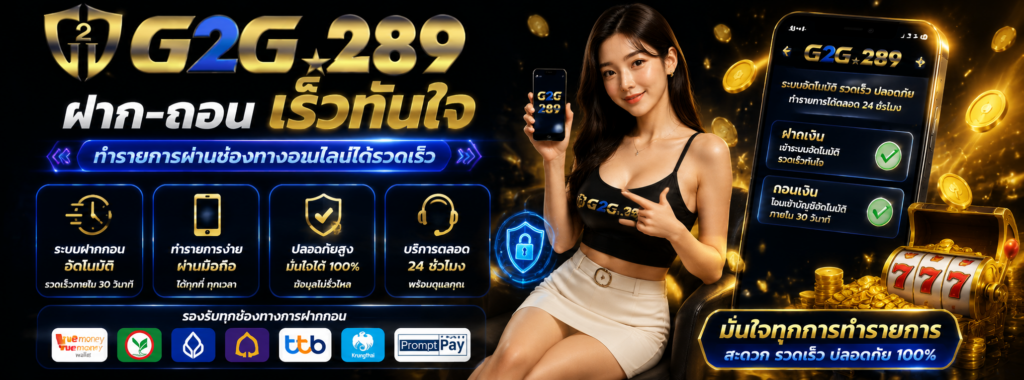 g2g289 ระบบฝากถอนอัตโนมัติ ทำรายการผ่านช่องทางออนไลน์ได้รวดเร็ว​